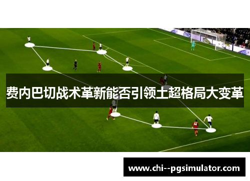 费内巴切战术革新能否引领土超格局大变革