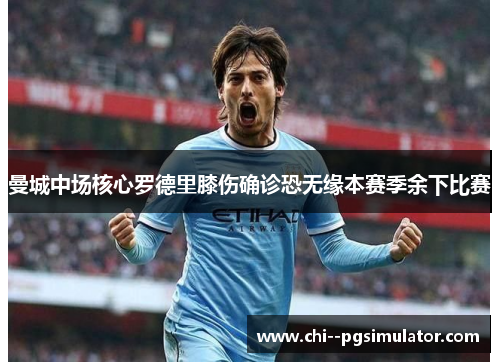 曼城中场核心罗德里膝伤确诊恐无缘本赛季余下比赛