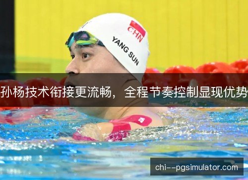 孙杨技术衔接更流畅，全程节奏控制显现优势