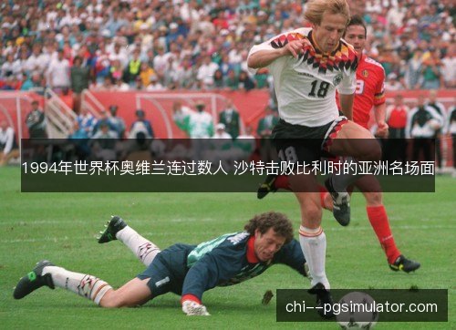 1994年世界杯奥维兰连过数人 沙特击败比利时的亚洲名场面